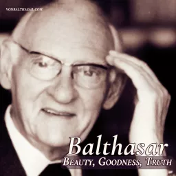 Balthasar: Beauty, Goodness, Truth Podcast artwork