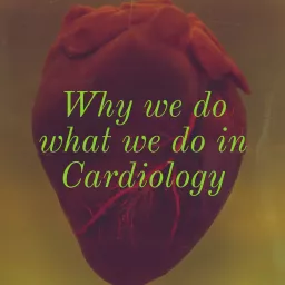 'Why we do What we do in Cardiology' Podcast artwork