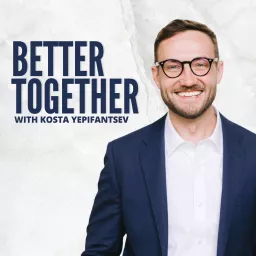 Better Together with Kosta Yepifantsev Podcast artwork