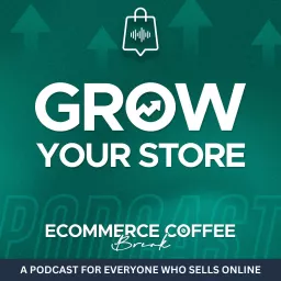 Grow Your Store - The Ecommerce Coffee Break, a Podcast for Shopify Sellers and DTC Brands artwork
