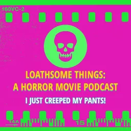 Loathsome Things: A Horror Movie Podcast