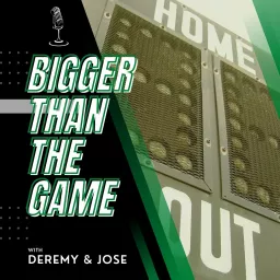 Bigger Than the Game with Deremy and Jose