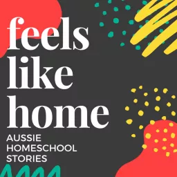Feels Like Home: Australian Homeschool Stories Podcast artwork