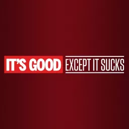 It's Good, Except It Sucks Podcast artwork