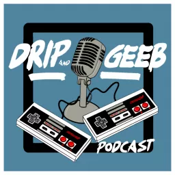 The Drip and Geeb Podcast