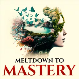 Meltdown to Mastery: Empowering Women In Crisis To Manifest by Rewiring The Subconscious Mind. Podcast artwork