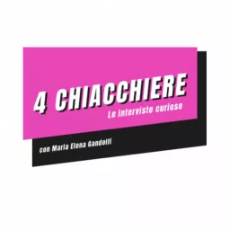 4 Chiacchiere - Le interviste curiose di Maria Elena Gandolfi Podcast artwork