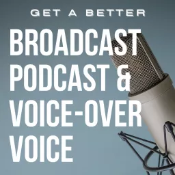 Get A Better Broadcast, Podcast and Voice-Over Voice artwork