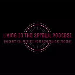 Living in the Sprawl: Southern California's Most Adventurous Podcast artwork