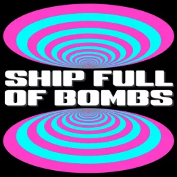 Ship Full of Bombs Podcast artwork