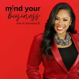 Mind Your Business with Dr. Karmetria Burton Podcast artwork