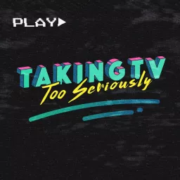 Taking TV Too Seriously Podcast artwork