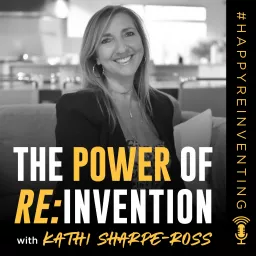 THE POWER OF REINVENTION with Kathi Sharpe-Ross Podcast artwork