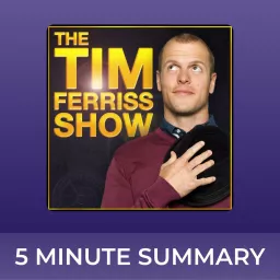 The Tim Ferriss Show | 5 minute podcast summaries artwork