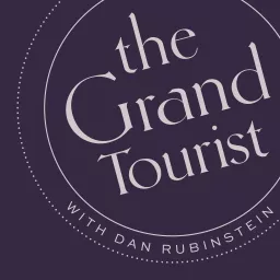 The Grand Tourist with Dan Rubinstein Podcast artwork