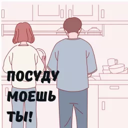 Посуду моешь ты! Podcast artwork