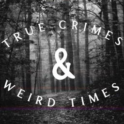 True Crimes and Weird Times Podcast artwork