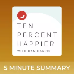 Ten Percent Happier with Dan Harris | 5 minute podcast summaries artwork