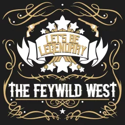 Let's Be Legendary - The Feywild West - A queer actual play podcast artwork