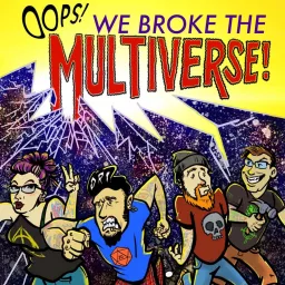 Oops! We Broke The Multiverse! Podcast artwork