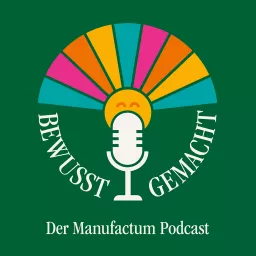 Bewusst gemacht. Der Manufactum Podcast