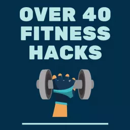 Over 40 Fitness Hacks Podcast artwork