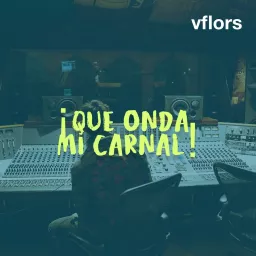 ¡Qué onda mi Carnal! con vflors Podcast artwork