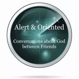 Alert & Oriented: Conversations about God between Friends Podcast artwork