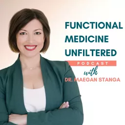 Functional Medicine Unfiltered with Dr. Maegan Stanga Podcast artwork