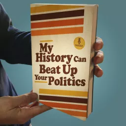 My History Can Beat Up Your Politics Podcast artwork