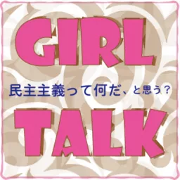 Girl Talk 民主主義って何だ、と思う？ Podcast artwork