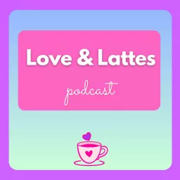 Love and Lattes Podcast artwork