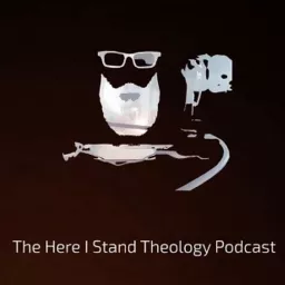 The Here I Stand Theology Podcast artwork