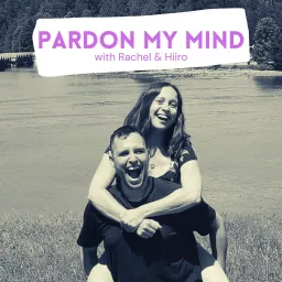 Pardon My Mind with Rachel & Hiiro Podcast artwork