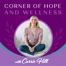 Corner of Hope and Wellness with Carrie Hill Podcast artwork