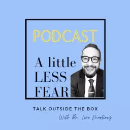 A Little Less Fear Podcast with Dr. Lino Martinez artwork