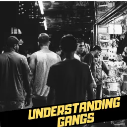 UNDERSTANDING GANGS Podcast artwork