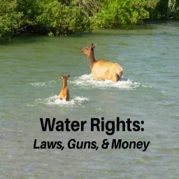 Water Rights: Laws, Guns, & Money Podcast artwork