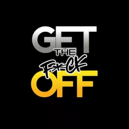 The Get the F*ck Off Podcast