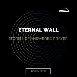Eternal Wall: Stories of Answered Prayer Podcast artwork