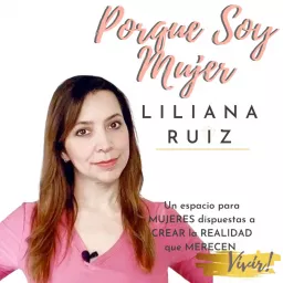 PORQUE SOY MUJER con Liliana Ruiz Podcast artwork