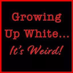 Growing Up White...it's weird! Podcast artwork