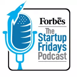 Forbes India - The Startup Fridays Podcast