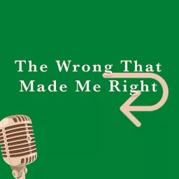 The Wrong That Made Me Right