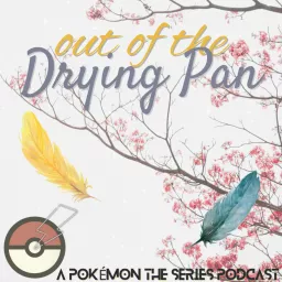 Out of the Drying Pan: A Pokémon the Series Podcast artwork