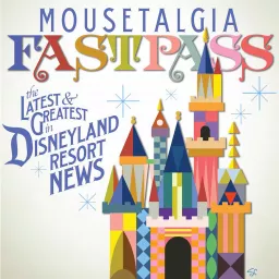 Mousetalgia Fastpass - Weekly Disneyland News Podcast artwork