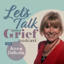 Let's Talk About Grief With Anne Podcast artwork