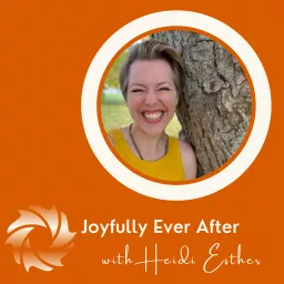 Joyfully Ever After with Heidi Esther Podcast artwork