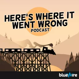 Here's Where it Went Wrong Podcast artwork