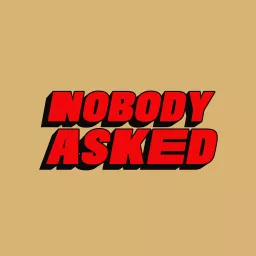 Nobody Asked Podcast artwork